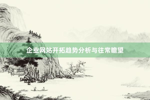 企业网站开拓趋势分析与往常瞻望