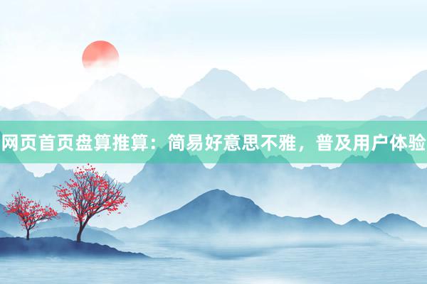 网页首页盘算推算：简易好意思不雅，普及用户体验