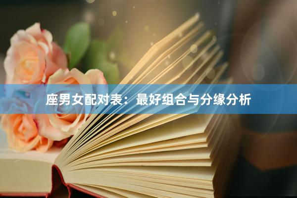 座男女配对表：最好组合与分缘分析